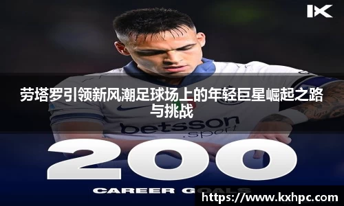 劳塔罗引领新风潮足球场上的年轻巨星崛起之路与挑战