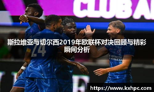 斯拉维亚与切尔西2019年欧联杯对决回顾与精彩瞬间分析